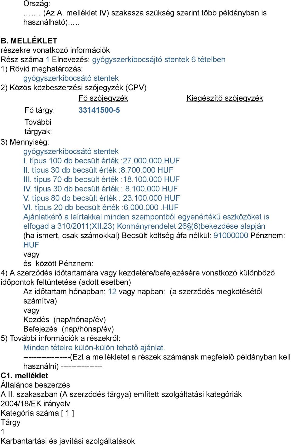 szójegyzék Kiegészítő szójegyzék Fő tárgy: 33141500-5 További tárgyak: 3) Mennyiség: gyógyszerkibocsátó stentek I. típus 100 db becsült érték :27.000.000.HUF II. típus 30 db becsült érték :8.700.