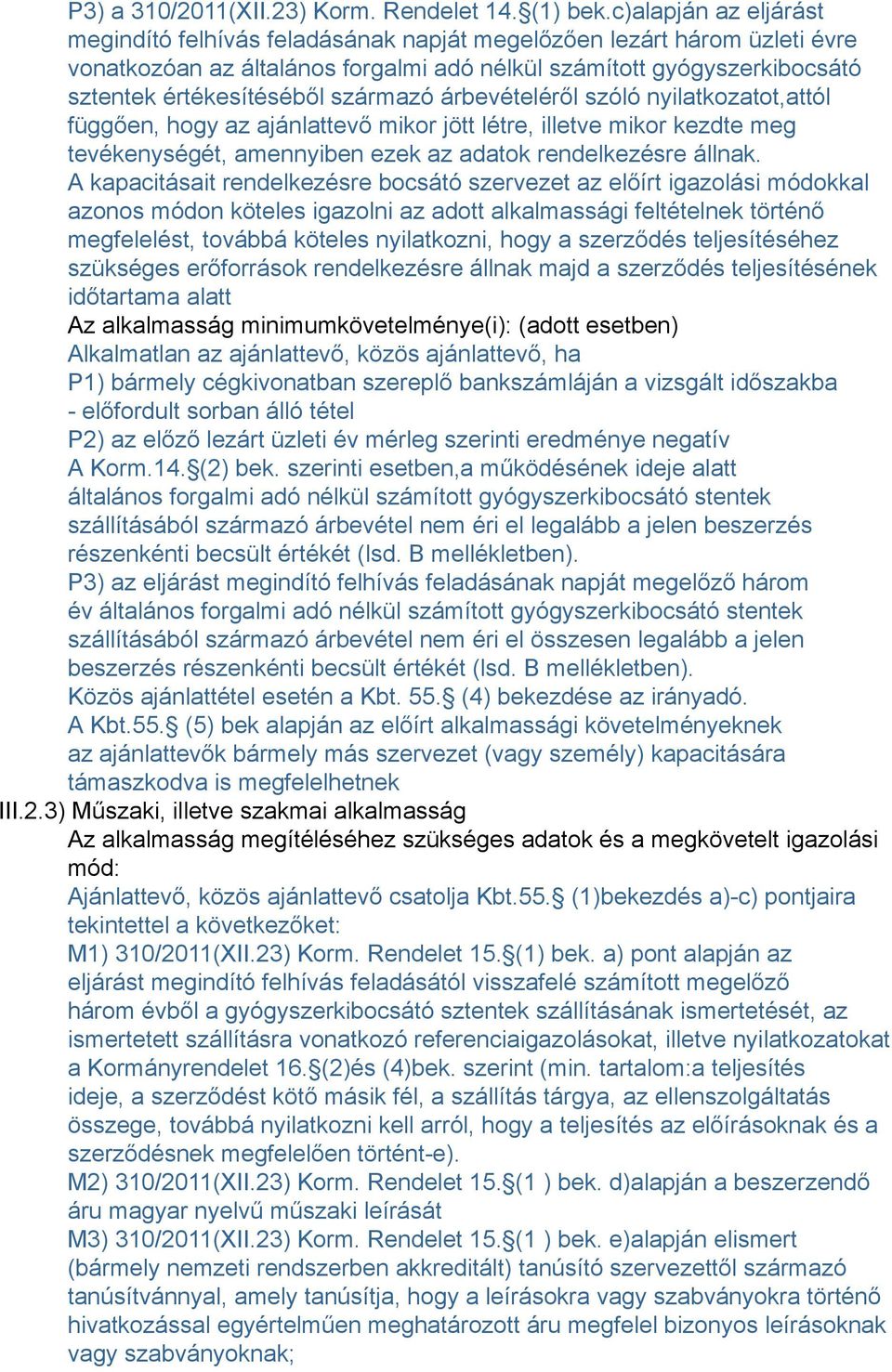 származó árbevételéről szóló nyilatkozatot,attól függően, hogy az ajánlattevő mikor jött létre, illetve mikor kezdte meg tevékenységét, amennyiben ezek az adatok rendelkezésre állnak.