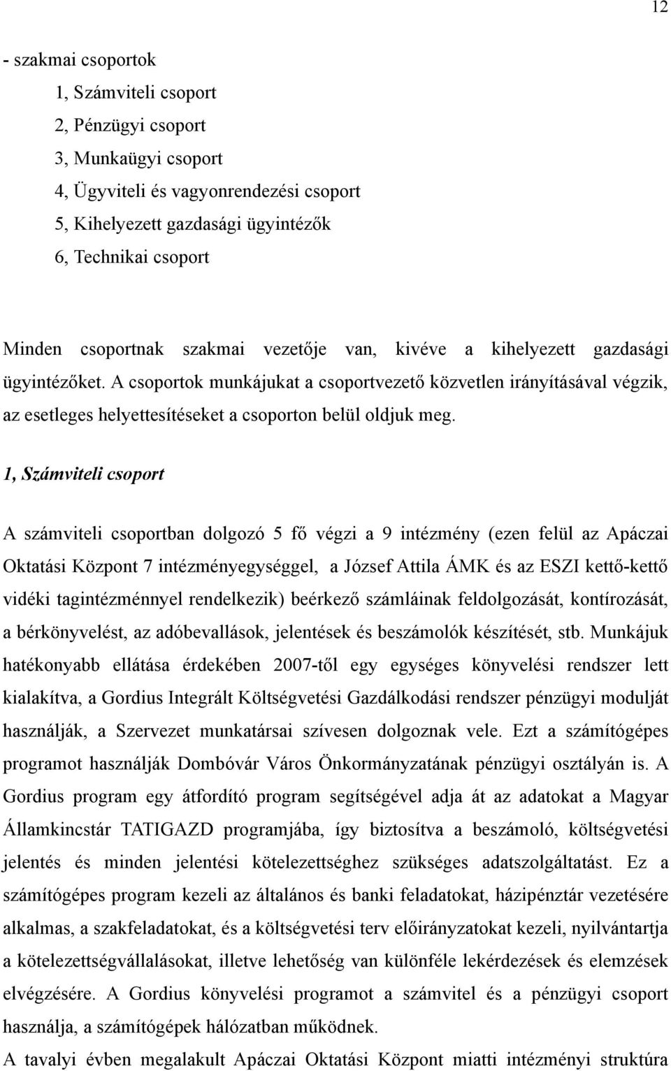 A csoportok munkájukat a csoportvezető közvetlen irányításával végzik, az esetleges helyettesítéseket a csoporton belül oldjuk meg.