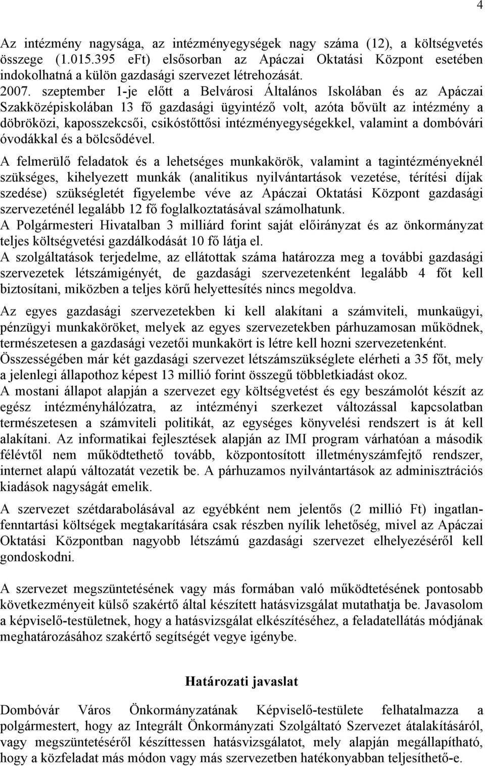 szeptember 1-je előtt a Belvárosi Általános Iskolában és az Apáczai Szakközépiskolában 13 fő gazdasági ügyintéző volt, azóta bővült az intézmény a döbröközi, kaposszekcsői, csikóstőttősi