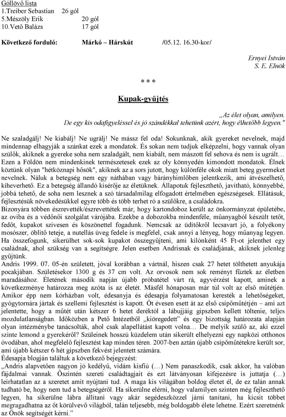 Sokunknak, akik gyereket nevelnek, majd mindennap elhagyják a szánkat ezek a mondatok.