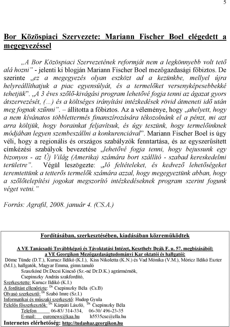 A 3 éves szőlő-kivágási program lehetővé fogja tenni az ágazat gyors átszervezését, ( ) és a költséges irányítási intézkedések rövid átmeneti idő után meg fognak szűnni. állította a főbiztos.