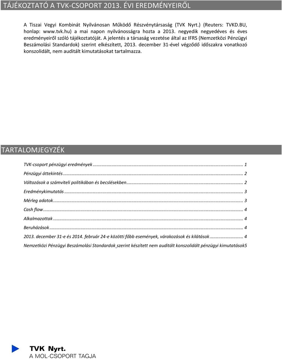 A jelentés a társaság vezetése által az IFRS (Nemzetközi Pénzügyi Beszámolási Standardok) szerint elkészített, 2013.