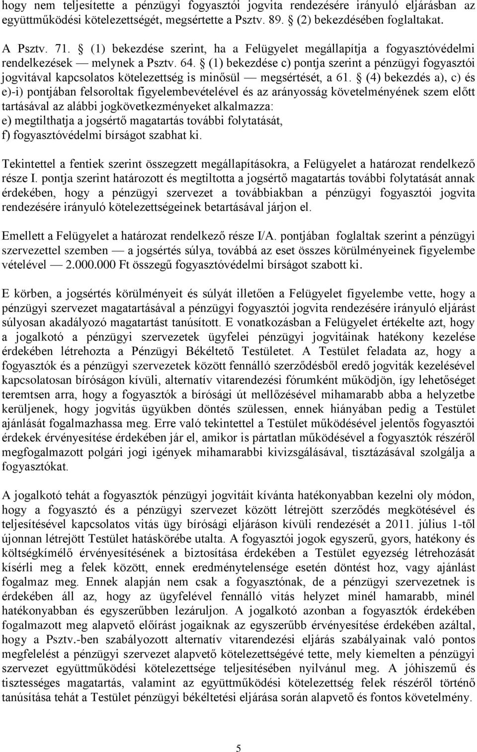 (1) bekezdése c) pontja szerint a pénzügyi fogyasztói jogvitával kapcsolatos kötelezettség is minősül megsértését, a 61.