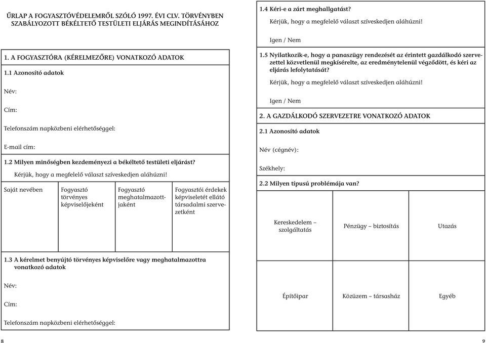 5 Nyilatkozik-e, hogy a panaszügy rendezését az érintett gazdálkodó szervezettel közvetlenül megkísérelte, az eredménytelenül végződött, és kéri az eljárás lefolytatását?