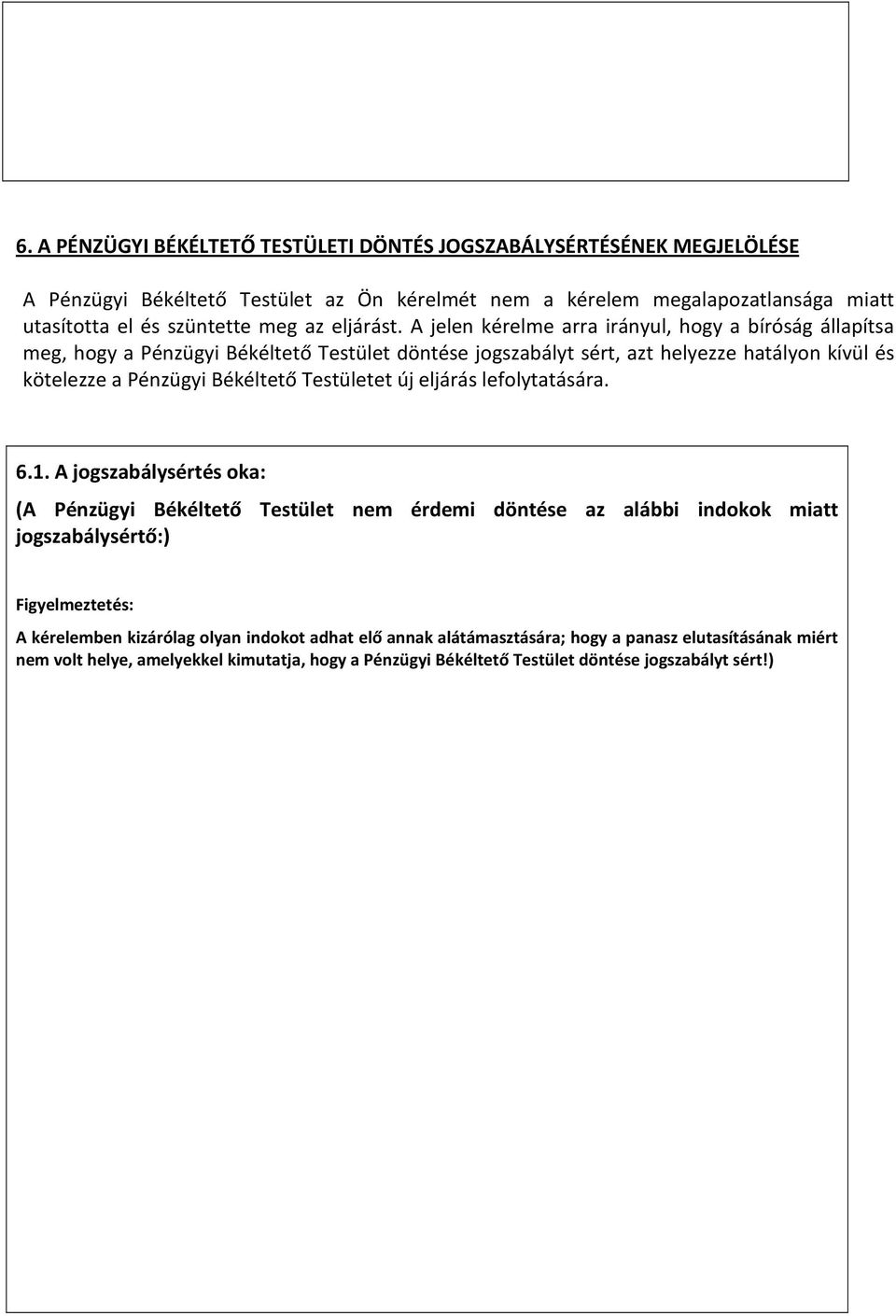 A jelen kérelme arra irányul, hogy a bíróság állapítsa meg, hogy a Pénzügyi Békéltető Testület döntése jogszabályt sért, azt helyezze hatályon kívül és kötelezze a Pénzügyi Békéltető