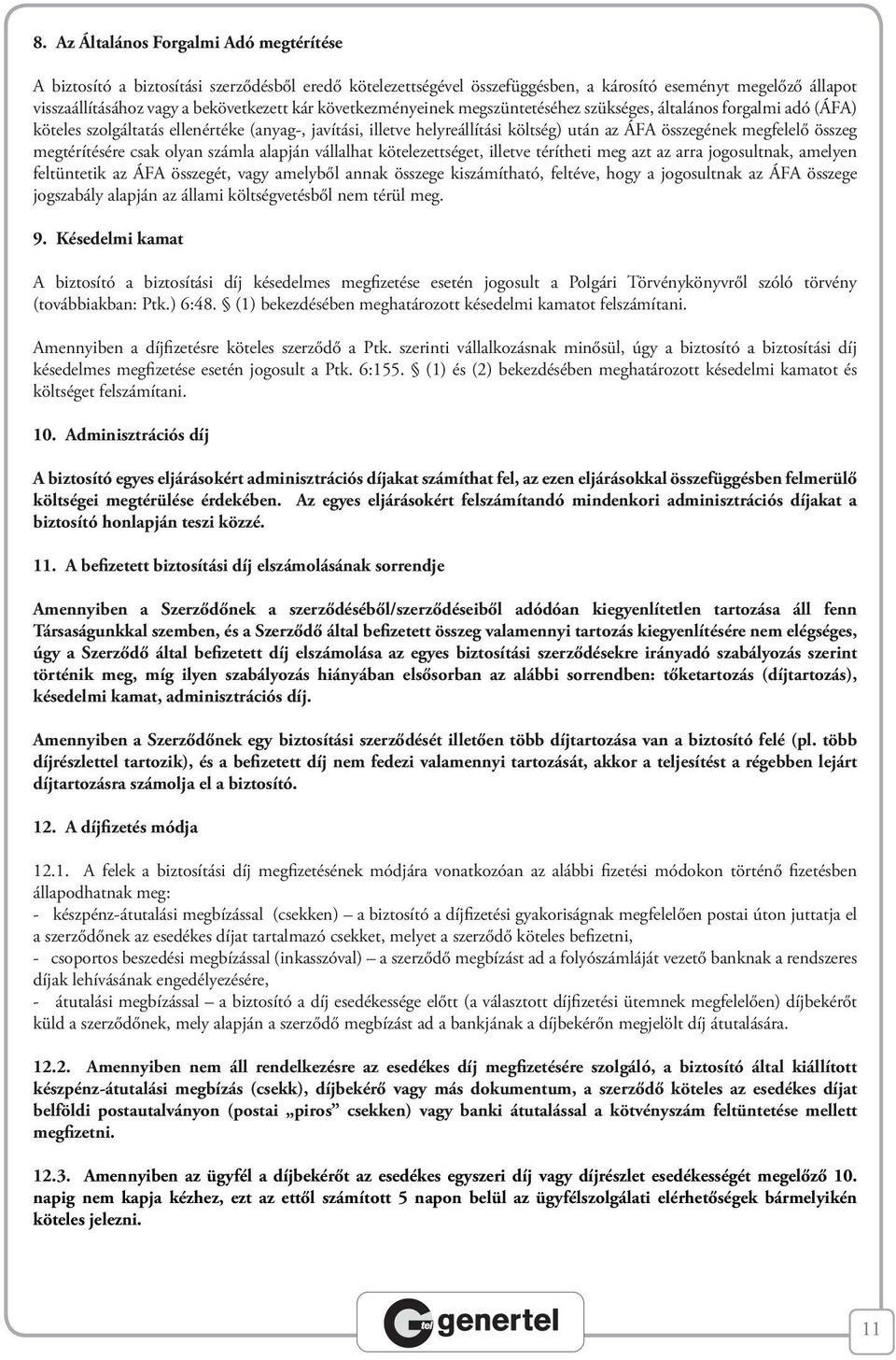 megtérítésére csak olyan számla alapján vállalhat kötelezettséget, illetve térítheti meg azt az arra jogosultnak, amelyen feltüntetik az ÁFA összegét, vagy amelyből annak összege kiszámítható,