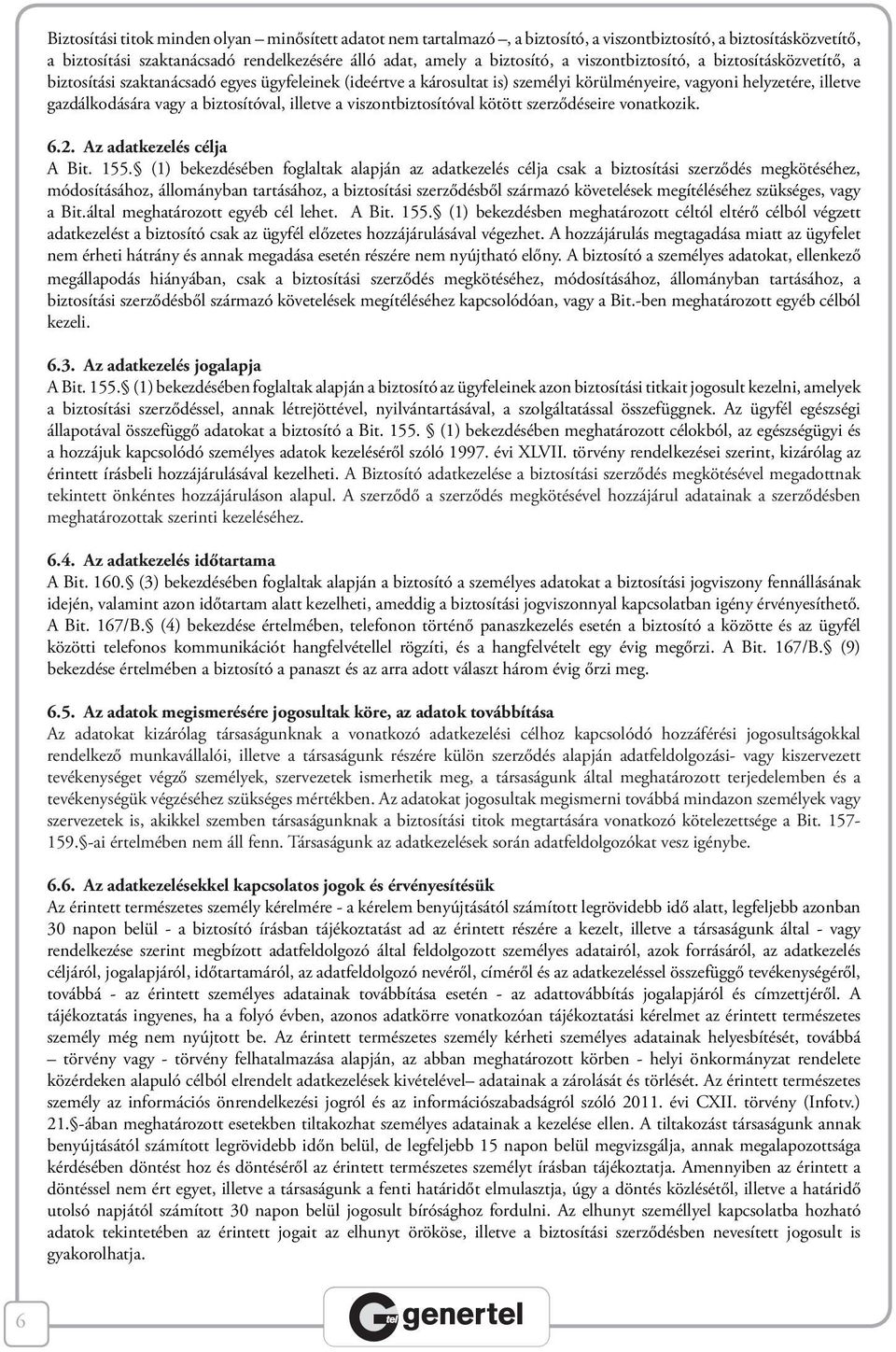 biztosítóval, illetve a viszontbiztosítóval kötött szerződéseire vonatkozik. 6.2. Az adatkezelés célja A Bit. 155.