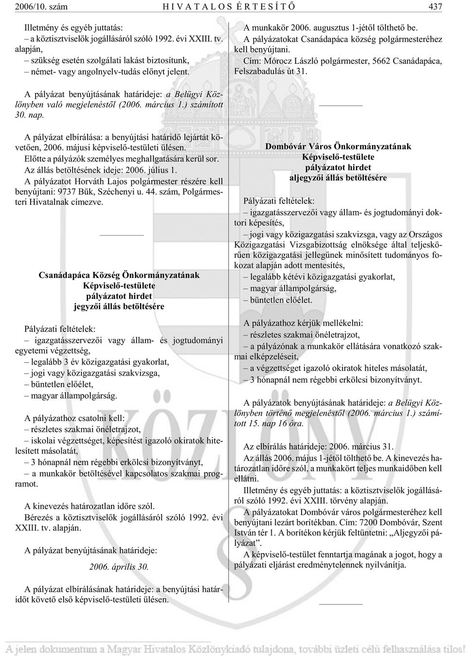 A pá lyá za to kat Csa ná da pá ca köz ség pol gár mes te ré hez kell be nyúj ta ni. Cím: Mó rocz Lász ló pol gár mes ter, 5662 Csa ná da pá ca, Fel sza ba du lás út 31.