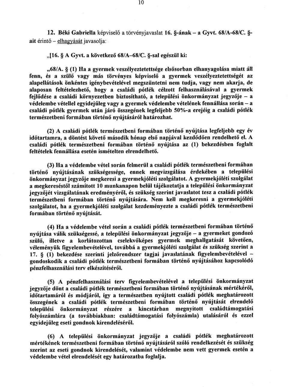 megszüntetni nem tudja, vagy nem akarja, d e alaposan feltételezhet ő, hogy a családi pótlék célzott felhasználásával a gyerme k fejl ődése a családi környezetben biztosítható, a települési