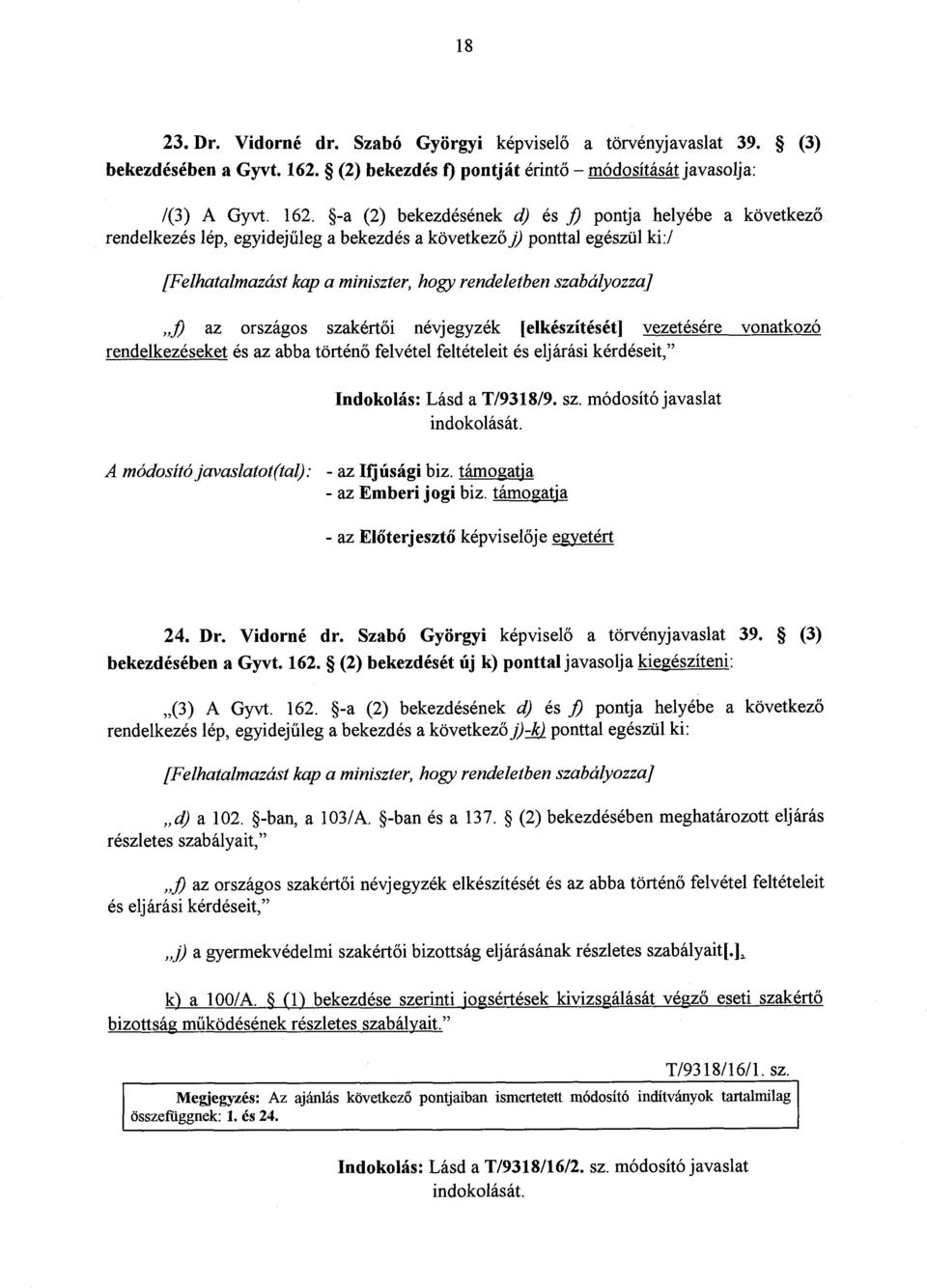 -a (2) bekezdésének d) és f) pontja helyébe a következ ő rendelkezés lép, egyidejűleg a bekezdés a következ ő]) ponttal egészül ki :/ [Felhatalmazást kap a miniszter, hogy rendeletben szabályozza] f)