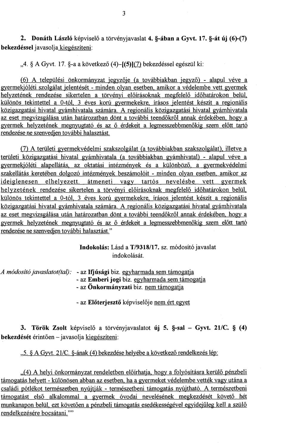-a a következő (4) [(5)]0 bekezdéssel egészül ki : (6) A települési önkormányzat jegyz ője (a továbbiakban jegyz ő) - alapul vévea gyermekjóléti szolgálat jelentését - minden olyan esetben, amikor a