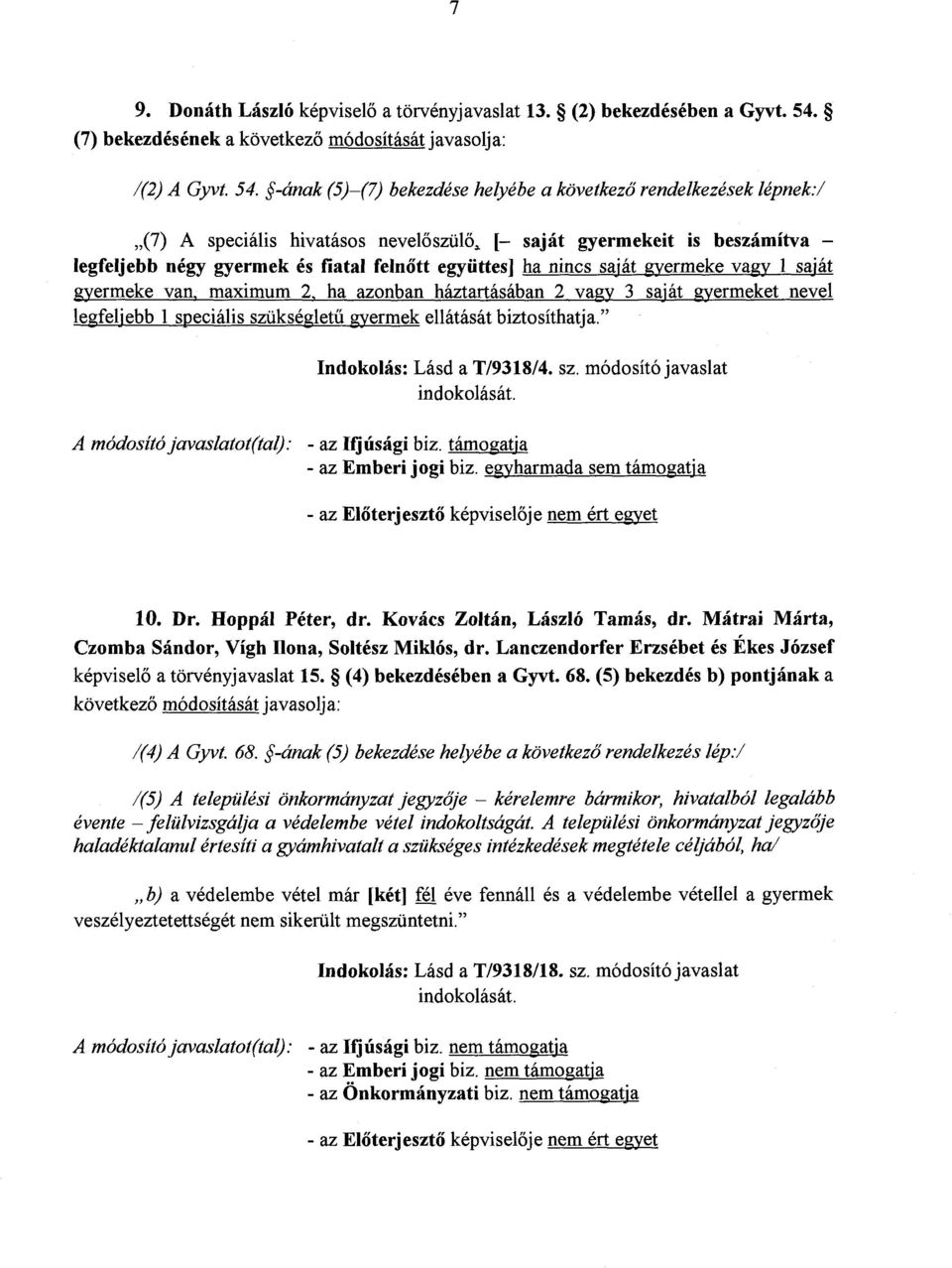 -ának (5) (7) bekezdése helyébe a következ ő rendelkezések lépnek:/ (7) A speciális hivatásos nevel ő szülő, [ saját gyermekeit is beszámítva legfeljebb négy gyermek és fiatal feln őtt együttes] ha
