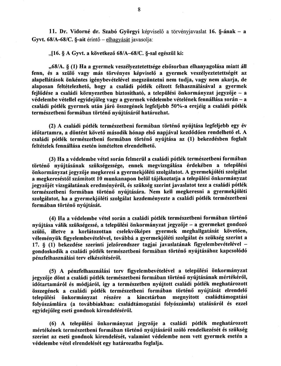 megszüntetni nem tudja, vagy nem akarja, d e alaposan feltételezhet ő, hogy a családi pótlék célzott felhasználásával a gyerme k fejlődése a családi környezetben biztosítható, a települési