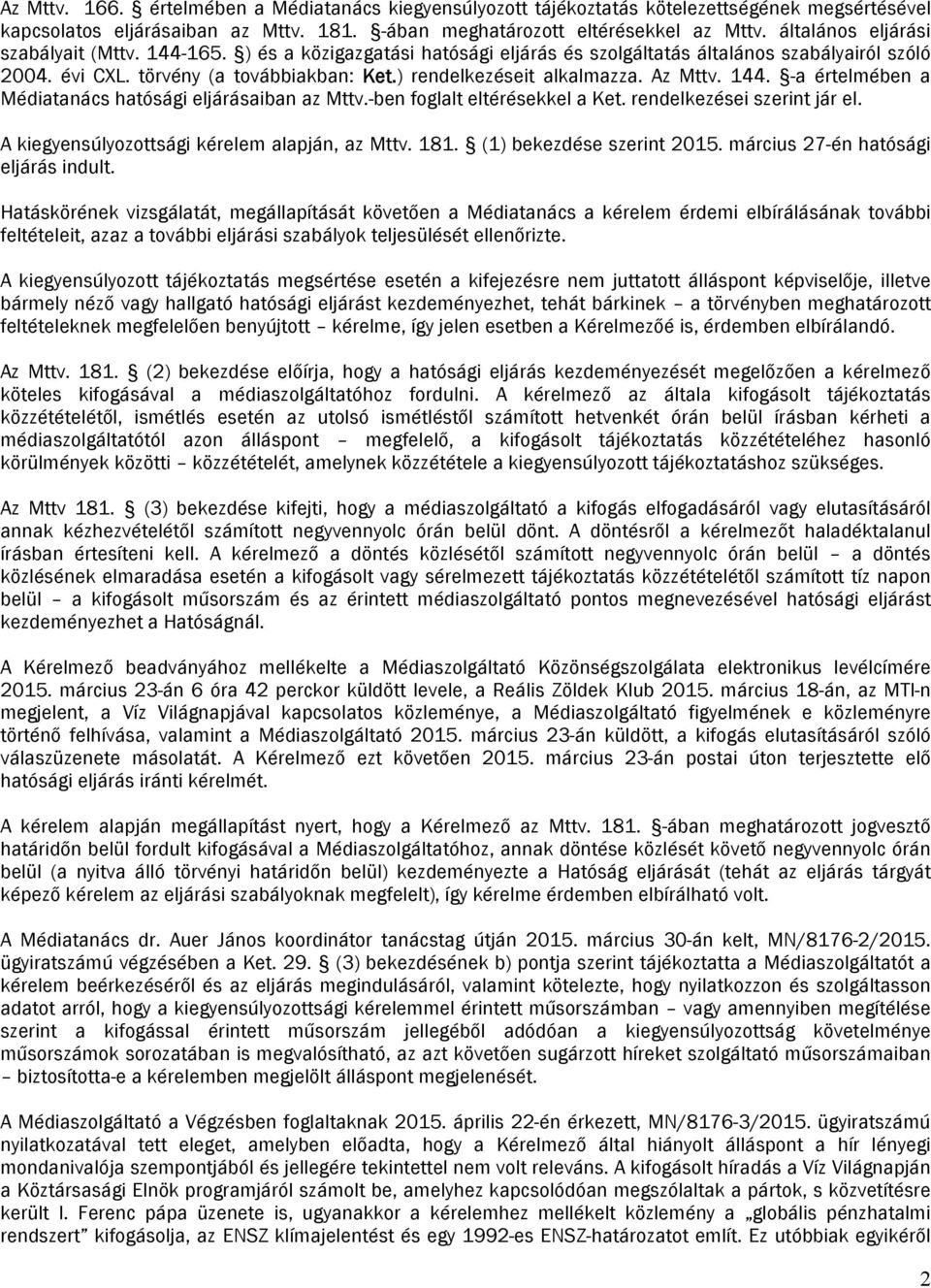 ) rendelkezéseit alkalmazza. Az Mttv. 144. -a értelmében a Médiatanács hatósági eljárásaiban az Mttv.-ben foglalt eltérésekkel a Ket. rendelkezései szerint jár el.