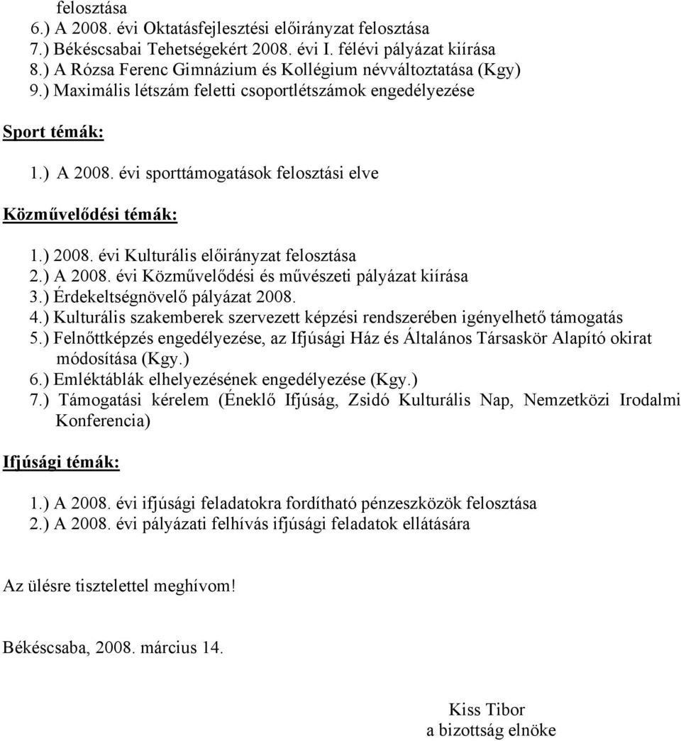 évi sporttámogatások felosztási elve Közművelődési témák: 1.) 2008. évi Kulturális előirányzat felosztása 2.) A 2008. évi Közművelődési és művészeti pályázat kiírása 3.