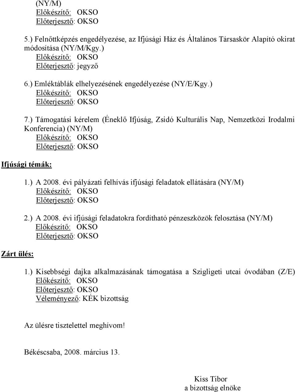 ) Támogatási kérelem (Éneklő Ifjúság, Zsidó Kulturális Nap, Nemzetközi Irodalmi Konferencia) (NY/M) Ifjúsági témák: Zárt ülés: 1.) A 2008.