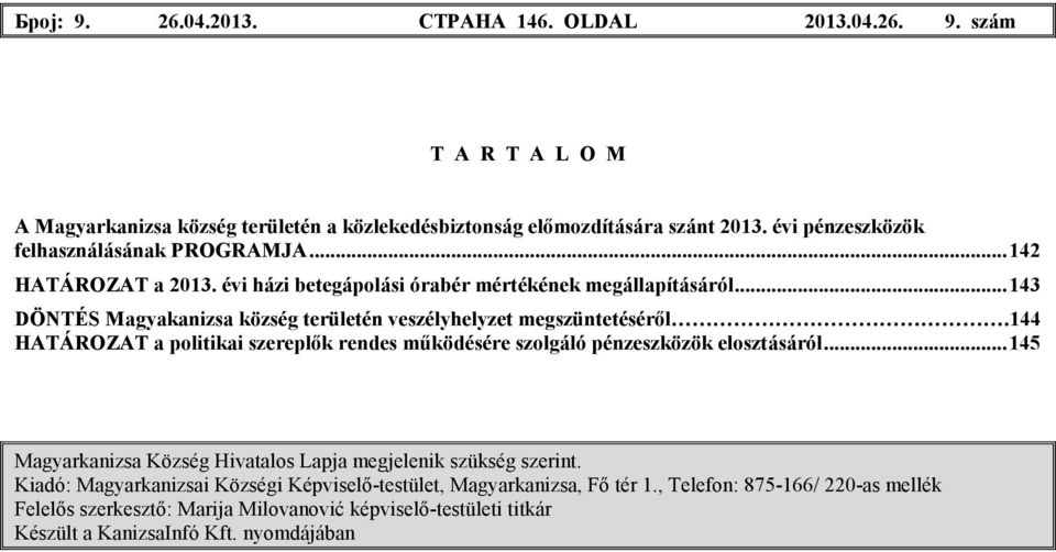 ..143 DÖNTÉS Magyakanizsa község területén veszélyhelyzet megszüntetésérıl.144 HATÁROZAT a politikai szereplık rendes mőködésére szolgáló pénzeszközök elosztásáról.