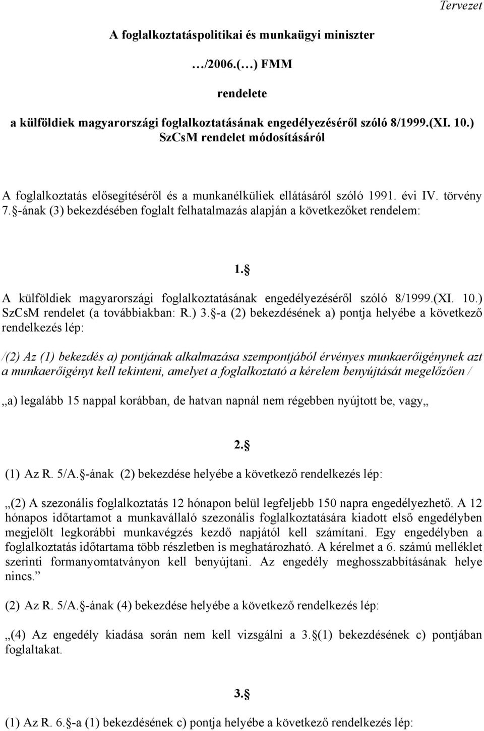 -ának (3) bekezdésében foglalt felhatalmazás alapján a következőket rendelem: 1. A külföldiek magyarországi foglalkoztatásának engedélyezéséről szóló 8/1999.(XI. 10.