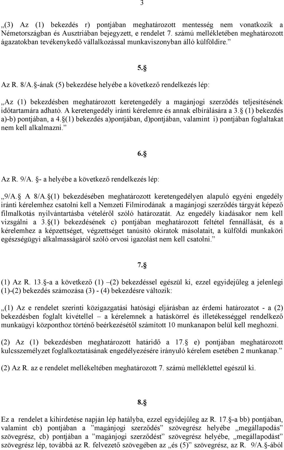 Az (1) bekezdésben meghatározott keretengedély a magánjogi szerződés teljesítésének időtartamára adható. A keretengedély iránti kérelemre és annak elbírálására a 3. (1) bekezdés a)-b) pontjában, a 4.