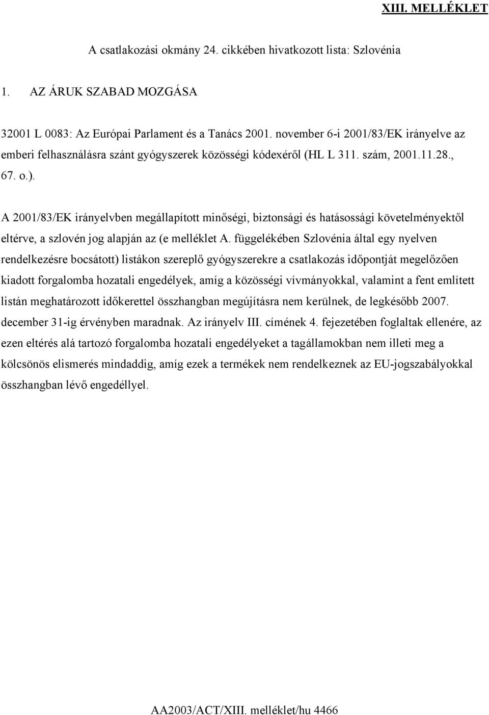 A 2001/83/EK irányelvben megállapított minőségi, biztonsági és hatásossági követelményektől eltérve, a szlovén jog alapján az (e melléklet A.