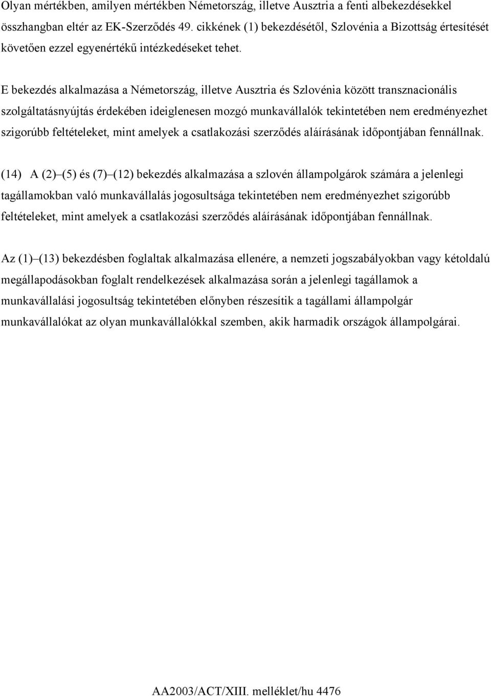 E bekezdés alkalmazása a Németország, illetve Ausztria és Szlovénia között transznacionális szolgáltatásnyújtás érdekében ideiglenesen mozgó munkavállalók tekintetében nem eredményezhet szigorúbb