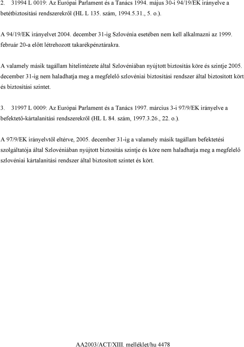 A valamely másik tagállam hitelintézete által Szlovéniában nyújtott biztosítás köre és szintje 2005.