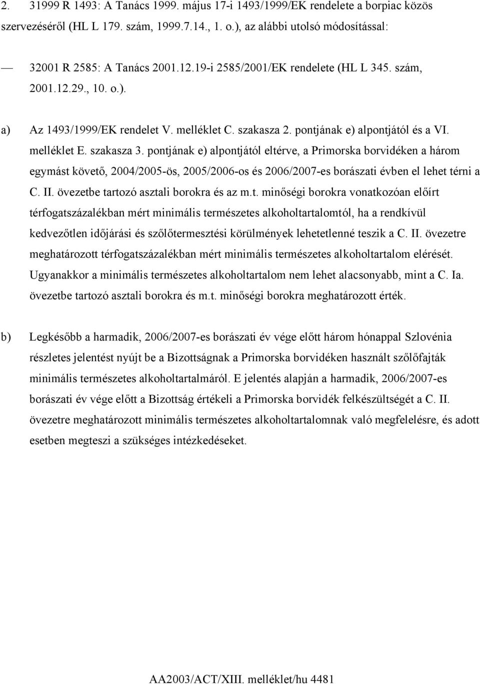 pontjának e) alpontjától eltérve, a Primorska borvidéken a három egymást követő, 2004/2005-ös, 2005/2006-os és 2006/2007-es borászati évben el lehet térni a C. II.