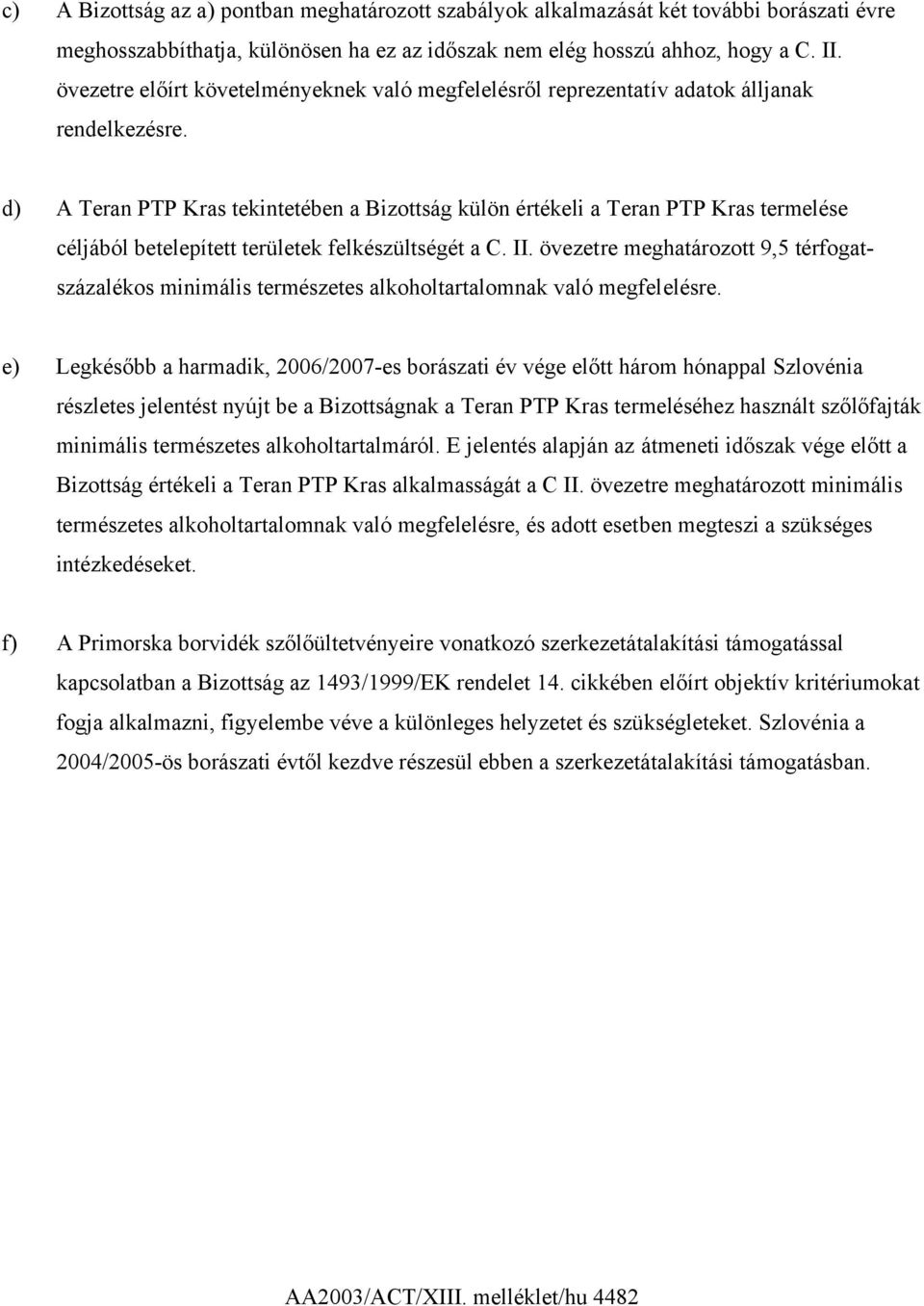 d) A Teran PTP Kras tekintetében a Bizottság külön értékeli a Teran PTP Kras termelése céljából betelepített területek felkészültségét a C. II.