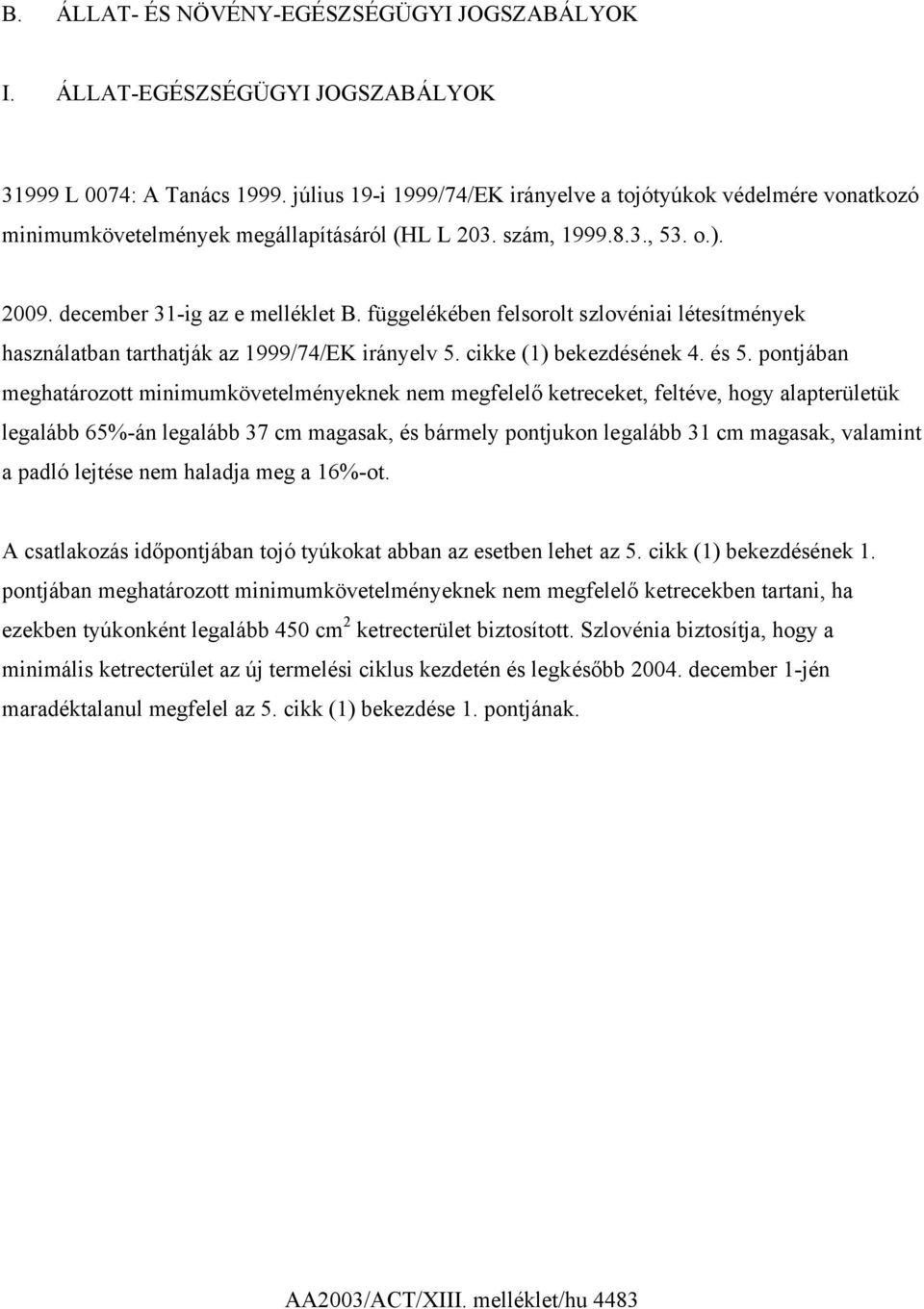 függelékében felsorolt szlovéniai létesítmények használatban tarthatják az 1999/74/EK irányelv 5. cikke (1) bekezdésének 4. és 5.