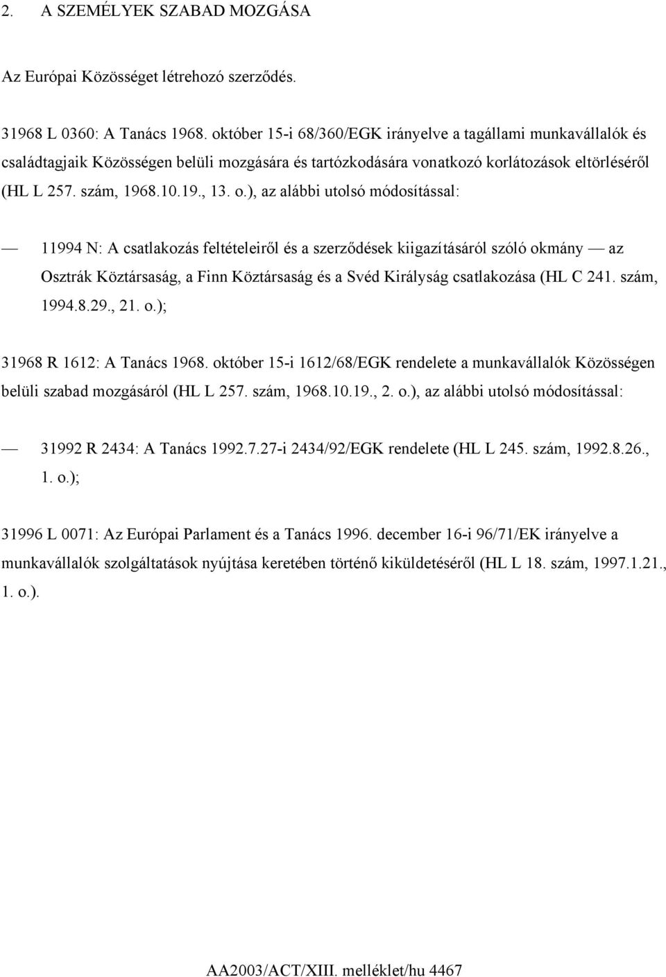 ), az alábbi utolsó módosítással: 11994 N: A csatlakozás feltételeiről és a szerződések kiigazításáról szóló okmány az Osztrák Köztársaság, a Finn Köztársaság és a Svéd Királyság csatlakozása (HL C