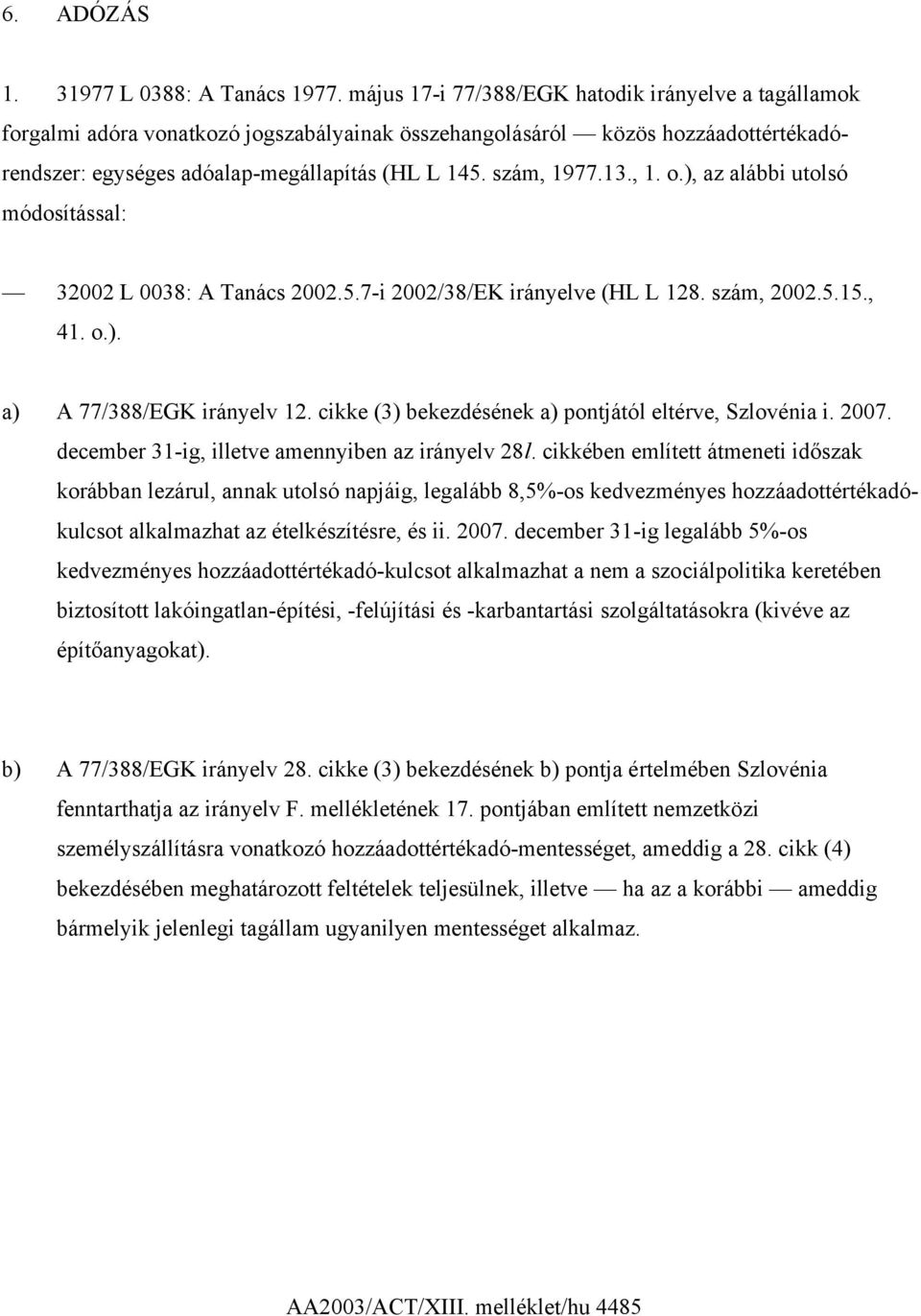 13., 1. o.), az alábbi utolsó módosítással: 32002 L 0038: A Tanács 2002.5.7-i 2002/38/EK irányelve (HL L 128. szám, 2002.5.15., 41. o.). a) A 77/388/EGK irányelv 12.