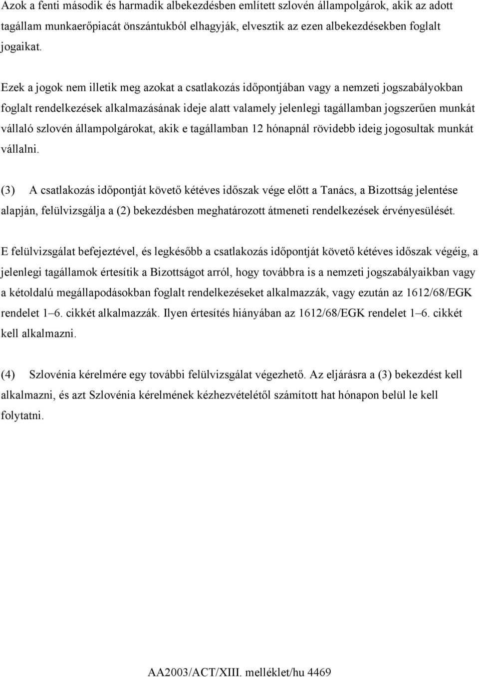 szlovén állampolgárokat, akik e tagállamban 12 hónapnál rövidebb ideig jogosultak munkát vállalni.