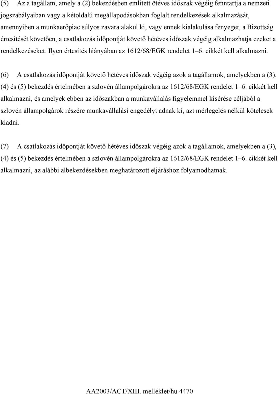 Ilyen értesítés hiányában az 1612/68/EGK rendelet 1 6. cikkét kell alkalmazni.