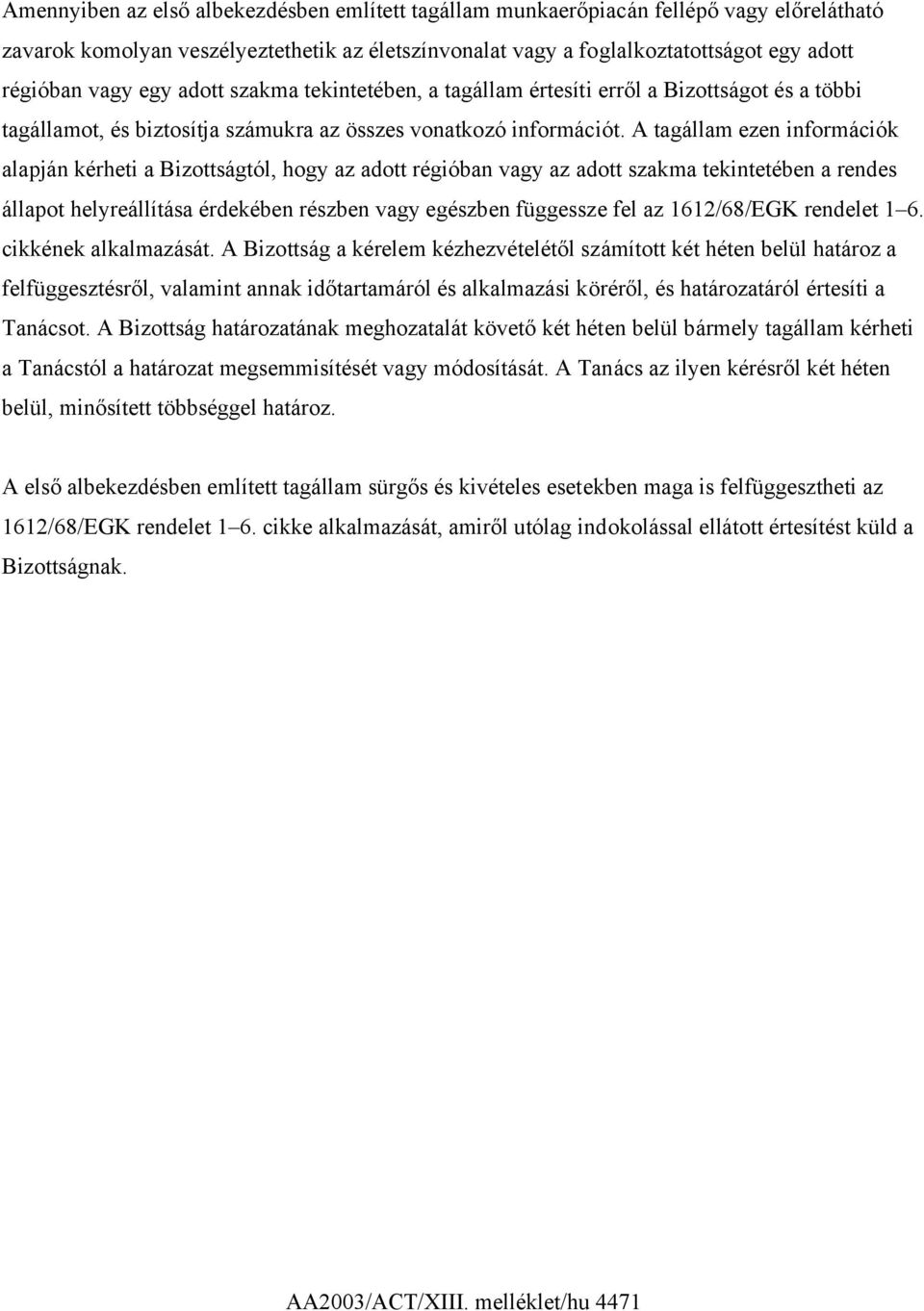 A tagállam ezen információk alapján kérheti a Bizottságtól, hogy az adott régióban vagy az adott szakma tekintetében a rendes állapot helyreállítása érdekében részben vagy egészben függessze fel az