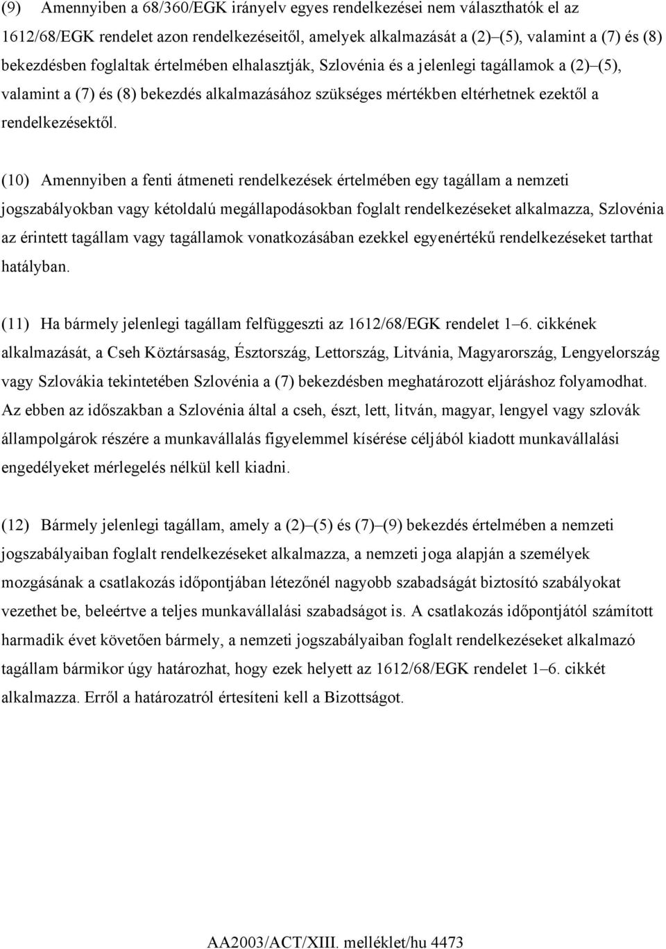 (10) Amennyiben a fenti átmeneti rendelkezések értelmében egy tagállam a nemzeti jogszabályokban vagy kétoldalú megállapodásokban foglalt rendelkezéseket alkalmazza, Szlovénia az érintett tagállam