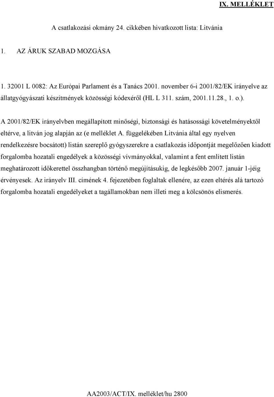 A 2001/82/EK irányelvben megállapított minőségi, biztonsági és hatásossági követelményektől eltérve, a litván jog alapján az (e melléklet A.