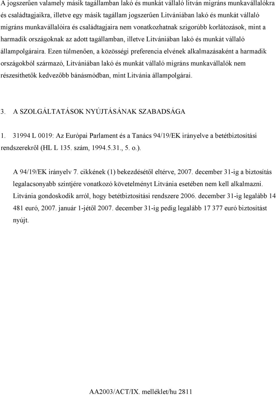 Ezen túlmenően, a közösségi preferencia elvének alkalmazásaként a harmadik országokból származó, Litvániában lakó és munkát vállaló migráns munkavállalók nem részesíthetők kedvezőbb bánásmódban, mint