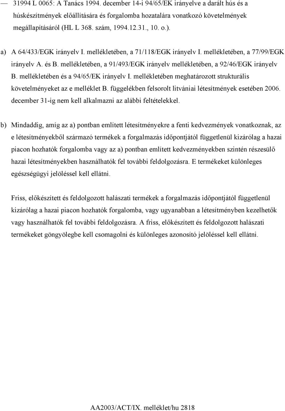 mellékletében, a 91/493/EGK irányelv mellékletében, a 92/46/EGK irányelv B. mellékletében és a 94/65/EK irányelv I. mellékletében meghatározott strukturális követelményeket az e melléklet B.