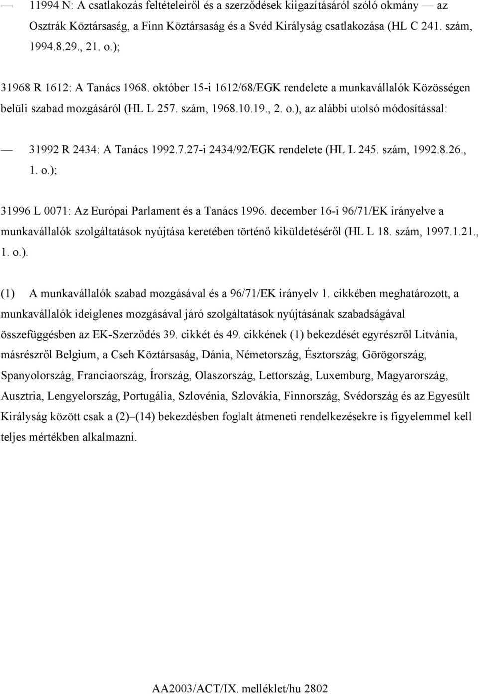 szám, 1992.8.26., 1. o.); 31996 L 0071: Az Európai Parlament és a Tanács 1996. december 16-i 96/71/EK irányelve a munkavállalók szolgáltatások nyújtása keretében történő kiküldetéséről (HL L 18.
