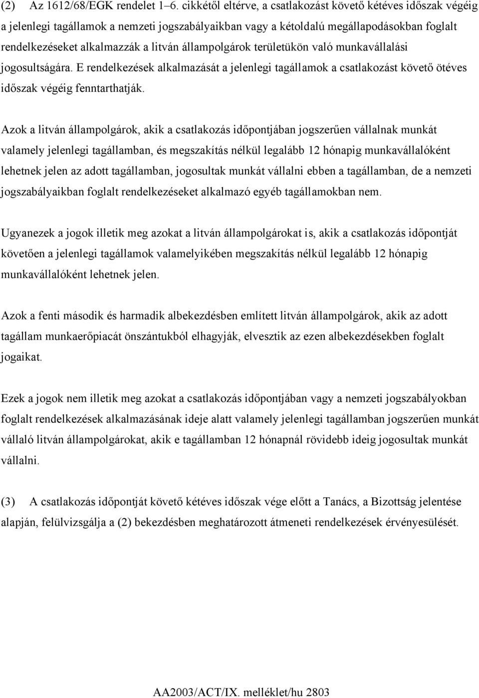 állampolgárok területükön való munkavállalási jogosultságára. E rendelkezések alkalmazását a jelenlegi tagállamok a csatlakozást követő ötéves időszak végéig fenntarthatják.