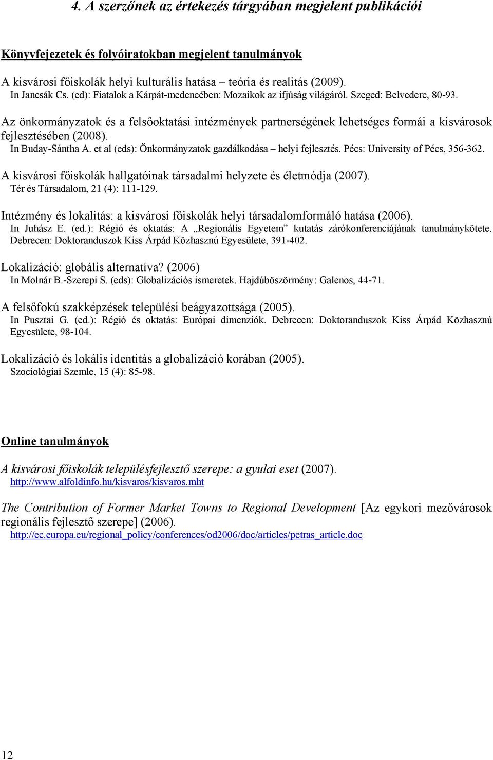 Az önkormányzatok és a felsőoktatási intézmények partnerségének lehetséges formái a kisvárosok fejlesztésében (2008). In Buday-Sántha A. et al (eds): Önkormányzatok gazdálkodása helyi fejlesztés.