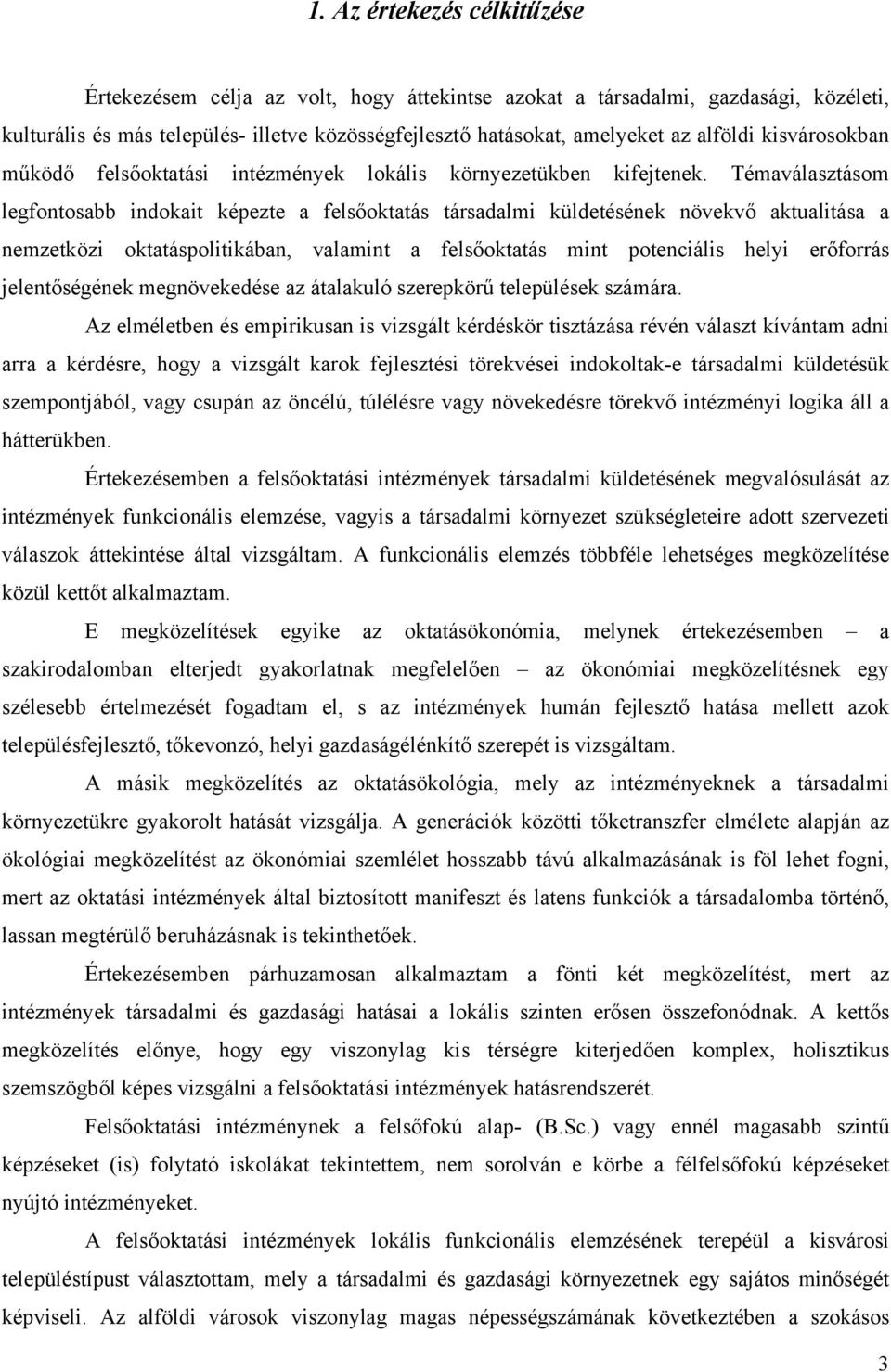 Témaválasztásom legfontosabb indokait képezte a felsőoktatás társadalmi küldetésének növekvő aktualitása a nemzetközi oktatáspolitikában, valamint a felsőoktatás mint potenciális helyi erőforrás