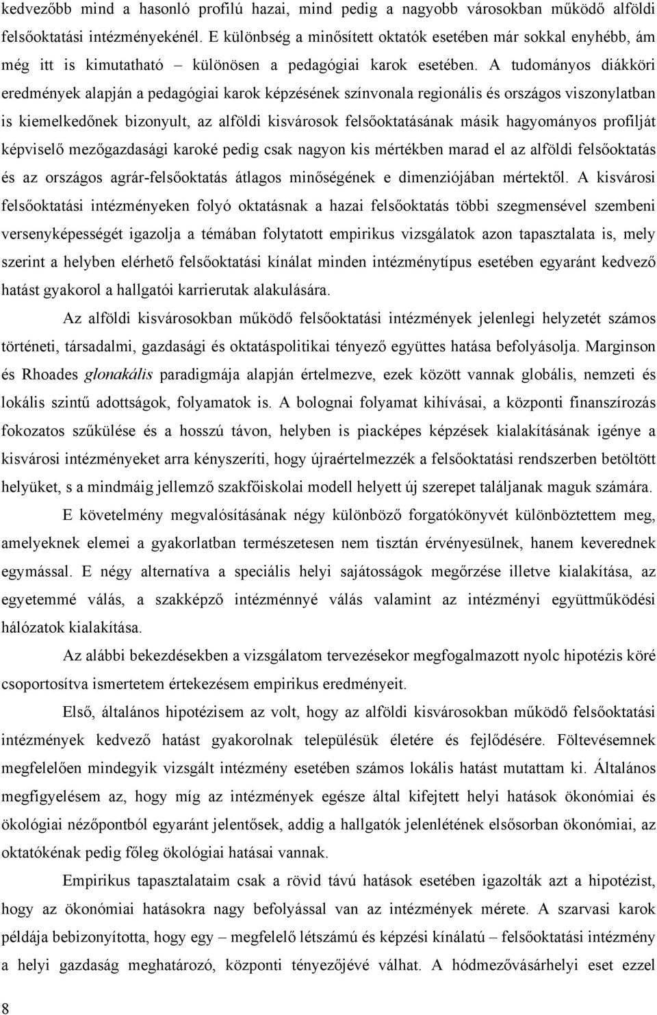 A tudományos diákköri eredmények alapján a pedagógiai karok képzésének színvonala regionális és országos viszonylatban is kiemelkedőnek bizonyult, az alföldi kisvárosok felsőoktatásának másik