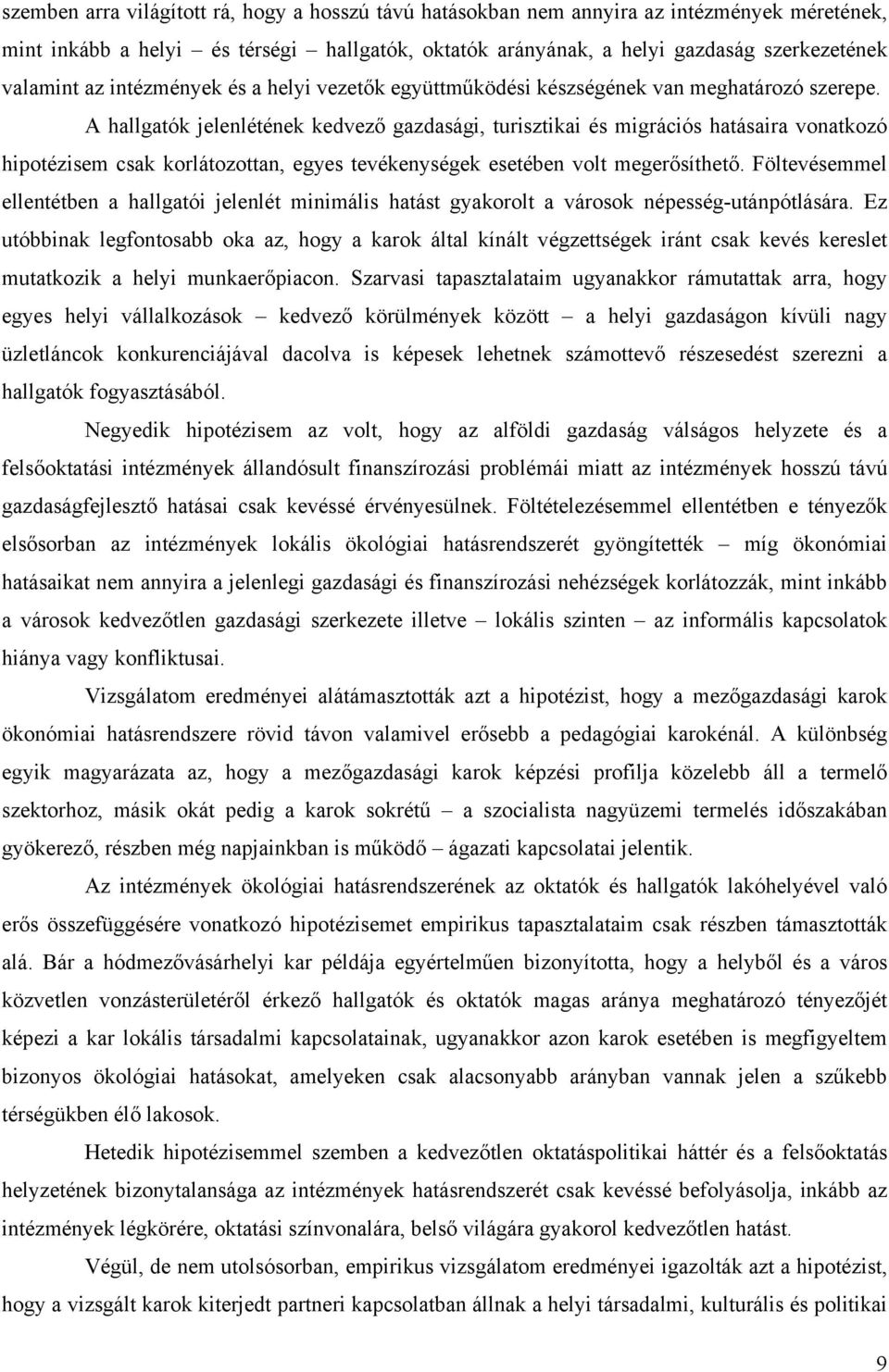 A hallgatók jelenlétének kedvező gazdasági, turisztikai és migrációs hatásaira vonatkozó hipotézisem csak korlátozottan, egyes tevékenységek esetében volt megerősíthető.