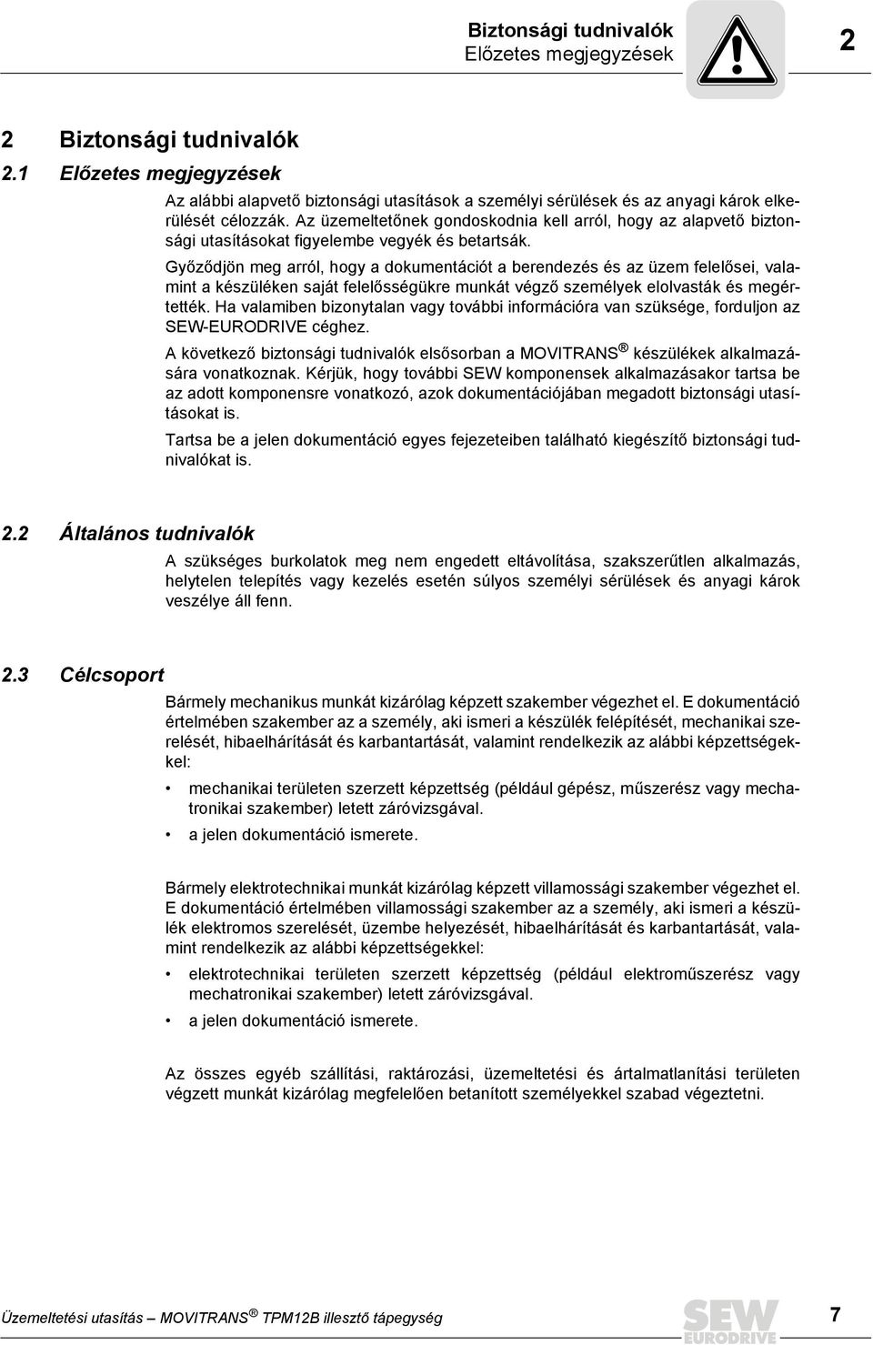 Győződjön meg arról, hogy a dokumentációt a berendezés és az üzem felelősei, valamint a készüléken saját felelősségükre munkát végző személyek elolvasták és megértették.