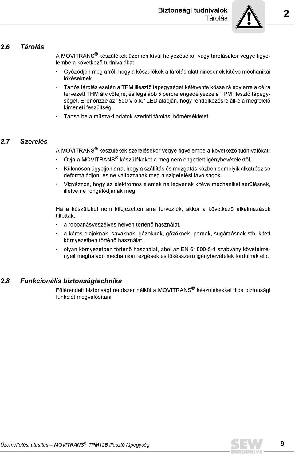 mechanikai lökéseknek. Tartós tárolás esetén a TPM illesztő tápegységet kétévente kösse rá egy erre a célra tervezett THM átvivőfejre, és legalább 5 percre engedélyezze a TPM illesztő tápegységet.