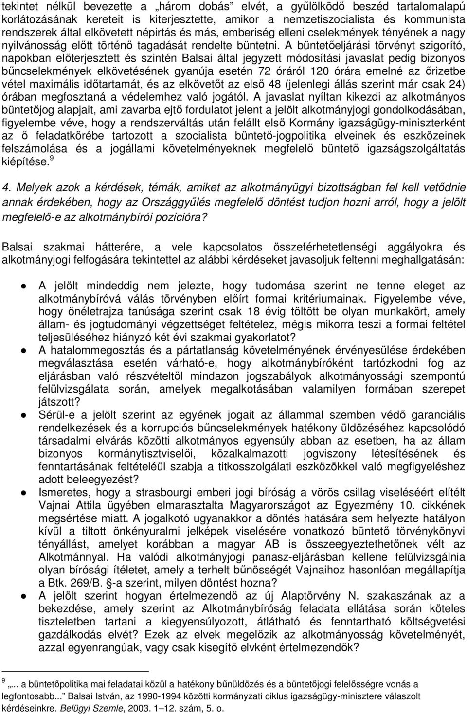 A büntetıeljárási törvényt szigorító, napokban elıterjesztett és szintén Balsai által jegyzett módosítási javaslat pedig bizonyos bőncselekmények elkövetésének gyanúja esetén 72 óráról 120 órára