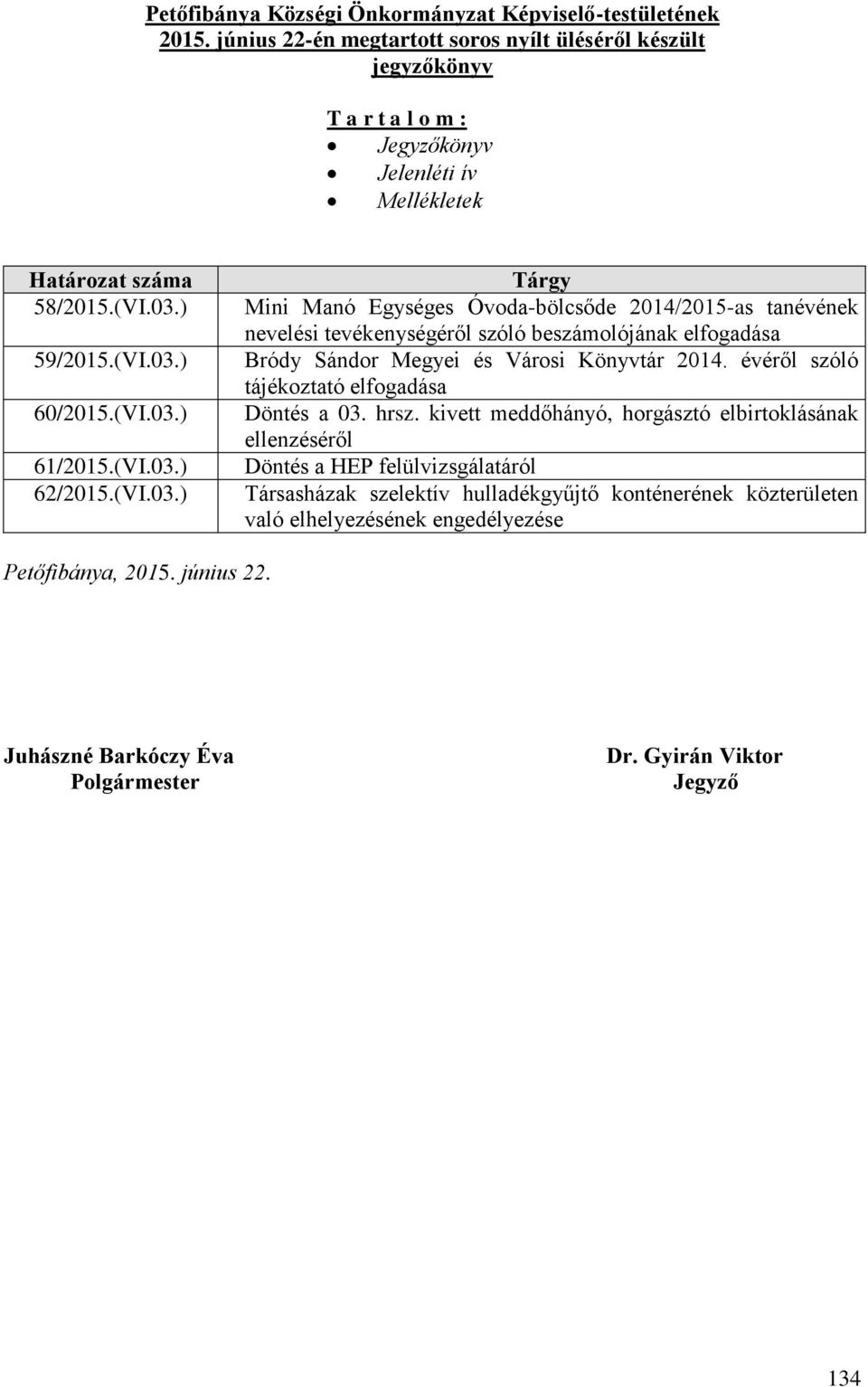 (VI.03.) 62/2015.(VI.03.) Tárgy Mini Manó Egységes Óvoda-bölcsőde 2014/2015-as tanévének nevelési tevékenységéről szóló beszámolójának elfogadása Bródy Sándor Megyei és Városi Könyvtár 2014.