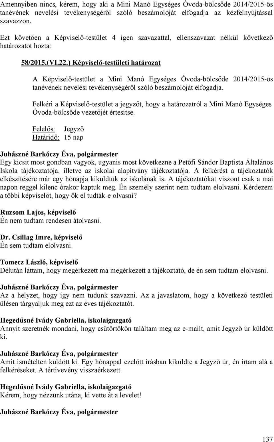 ) Képviselő-testületi határozat A Képviselő-testület a Mini Manó Egységes Óvoda-bölcsőde 2014/2015-ös tanévének nevelési tevékenységéről szóló beszámolóját elfogadja.